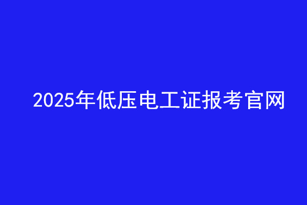  2025年低壓電工證報考官網